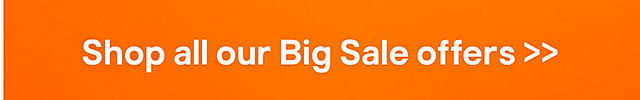 Shop all our Big Sale offers